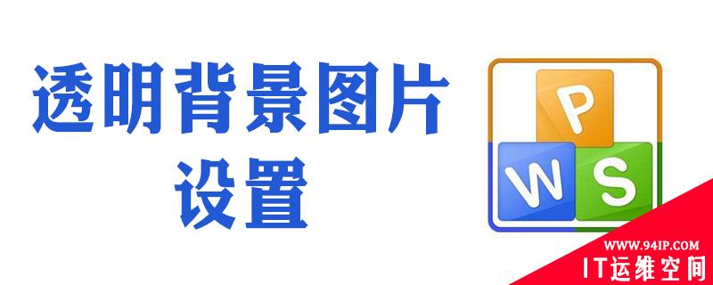 wps透明色设置不干净怎么办 wps设置透明色设置的不干净怎么办