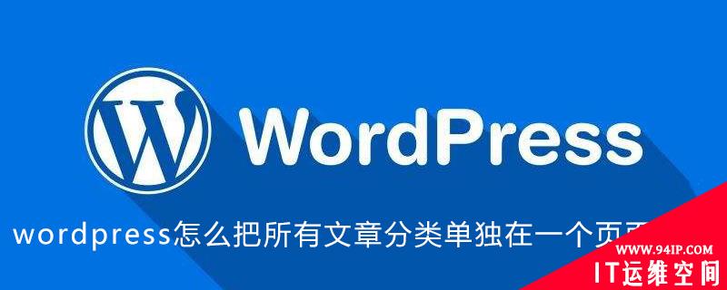 wordpress怎么把所有文章分类单独在一个页面显示 wordpress怎么把文章分别放到页面