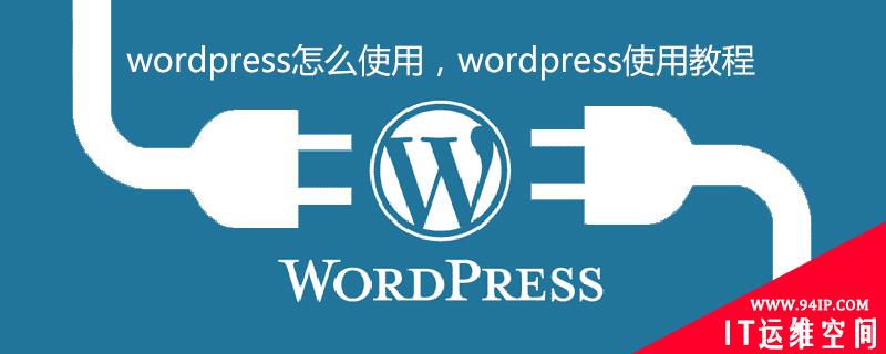 wordpress怎么使用，wordpress使用教程 wordpress使用的教程