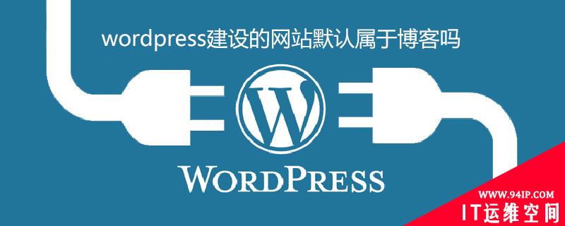 wordpress建设的网站默认属于博客吗 wordpress搭建的网站有代码吗