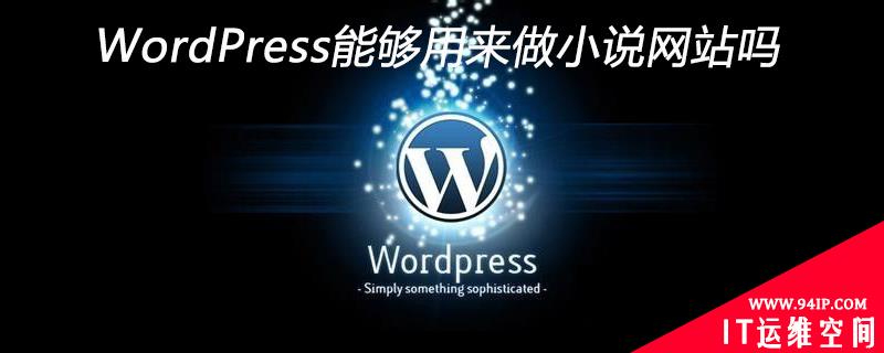 WordPress能够用来做小说网站吗 wordpress适合做大型网站吗