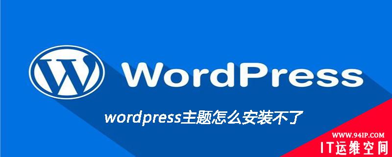 wordpress主题怎么安装不了 wordpress主题怎么安装