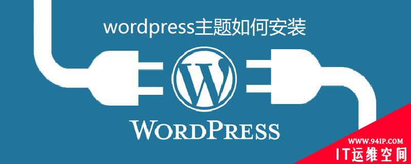 wordpress主题如何安装 wordpress下载的主题如何安装