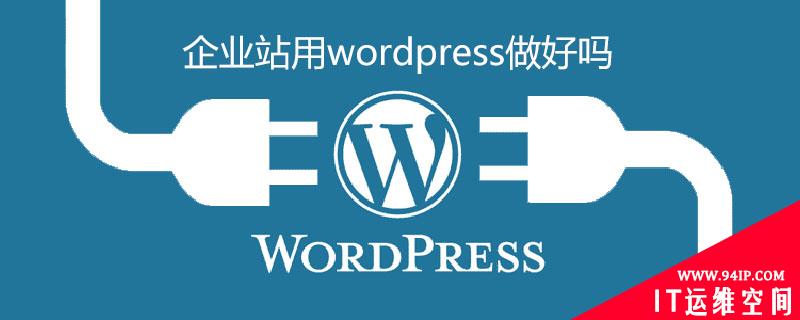 企业站用wordpress做好吗 用wordpress建站的好处