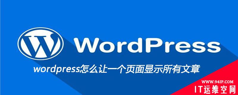 wordpress怎么让一个页面显示所有文章 wordpress怎么在指定页面写文章